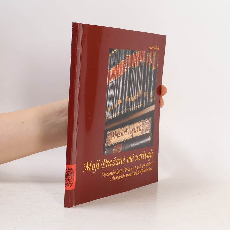 Marc Niubó Moji Pražané mě uctívají: Mozartův kult v Praze v 1. pol. 19. století a Mozartův památník v Klementinu