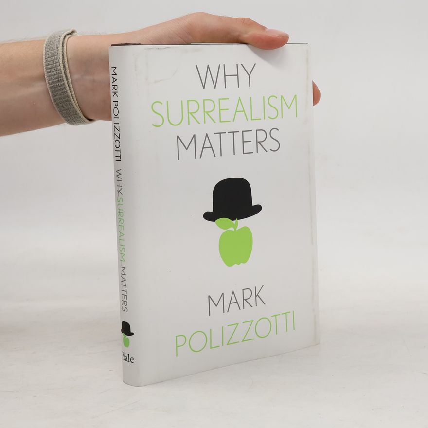 Mark Polizzotti Why Surrealism Matters