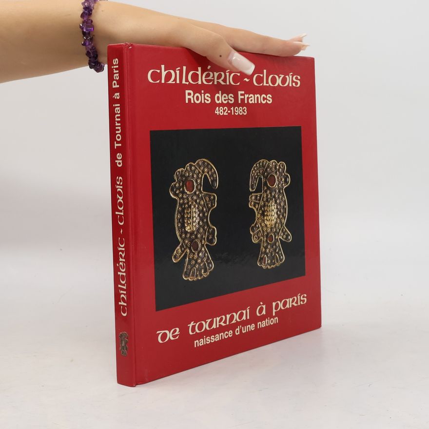 Various authors hildéric-Clovis Rois des Francs 482–1983: De Tournai à Paris, naissance d'une nation
