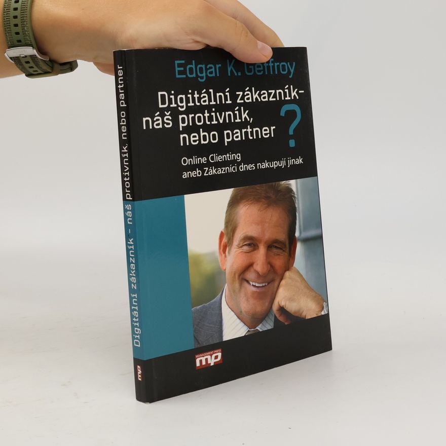 Edgar K. Geffroy Digitální zákazník – náš protivník, nebo partner?