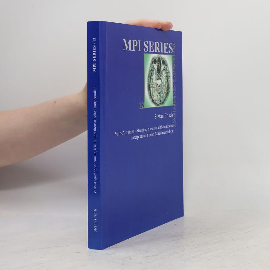 Stefan Frisch Max-Planck-Series in Human Cognitive and Brain Sciences - 12: Verb-Argument-Struktur, Kasus und thematische Interpretation beim Sprachverstehen