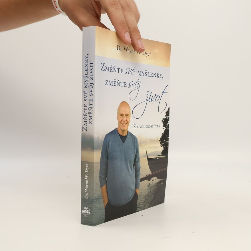 Wayne W. Dyer Změňte své myšlenky, změňte svůj život. Žít moudrostí Taa