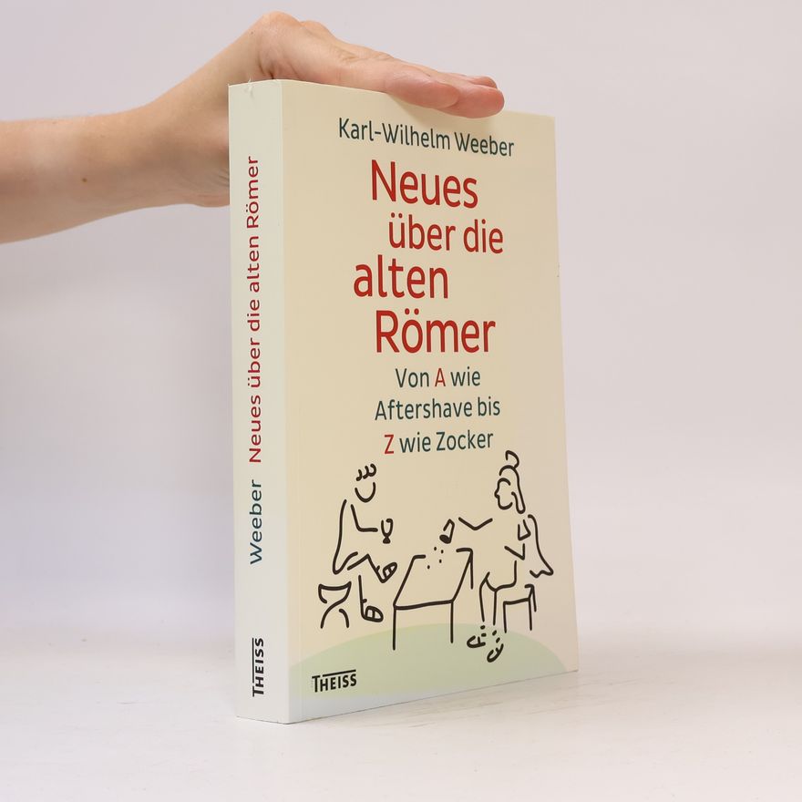 Karl-Wilhelm Weeber Neues über die alten Römer