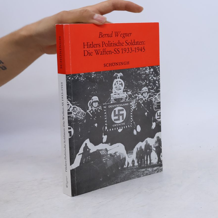 Bernd Wegner Sammlung Schöningh zur Geschichte und Gegenwart: Hitlers politische Soldaten: Die Waffen-SS 1933-1945