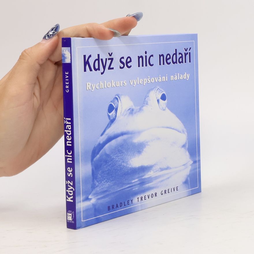 Bradley Trevor Greive Když se nic nedaří. Rychlokurs vylepšování nálady
