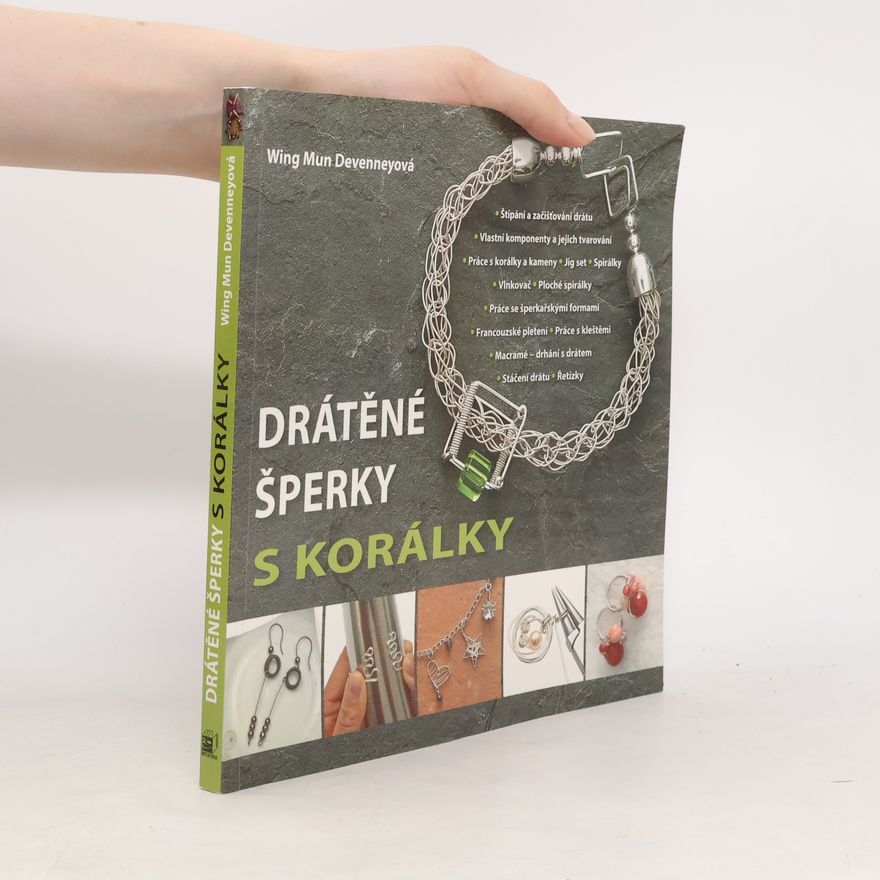 Wing Mun Devenney Drátěné šperky s korálky: Průvodce základními i pokročilými technikami s projekty a předlohami