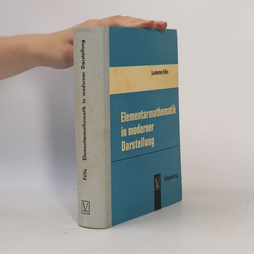 Lucienne Félix Elementarmathematik in moderner Darstellung
