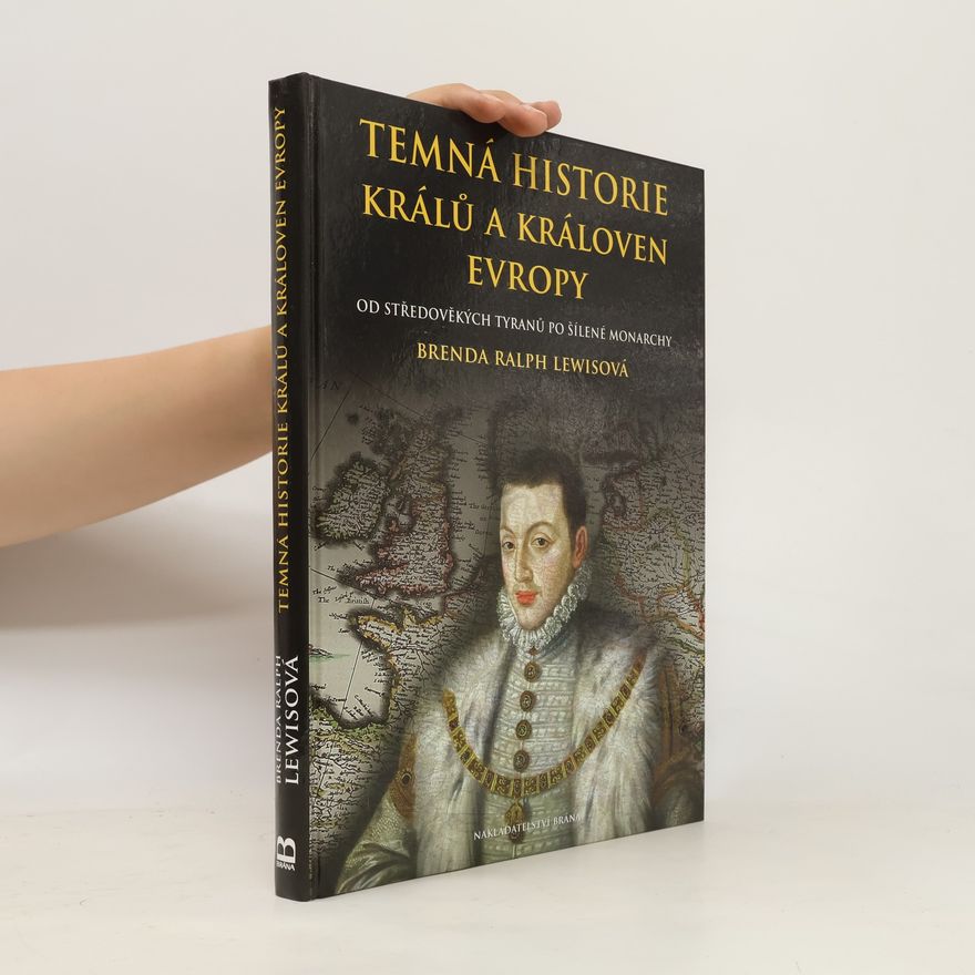 Brenda Ralph Lewis Temná historie králů a královen Evropy : od středověkých tyranů po šílené monarchy