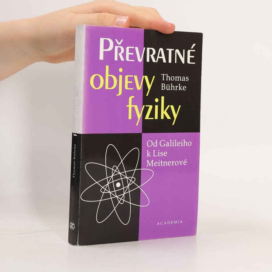Thomas Bührke Převratné objevy fyziky. Dd Galileiho k Lise Meitnerové
