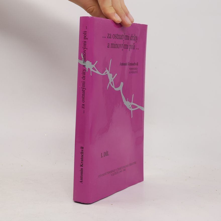 Antonín Kratochvil ...za ostnatými dráty a minovými poli... : Vzpomínky a svědectví : Vývojové tendence v české exilové literatuře v letech 1948-1968. 1. díl