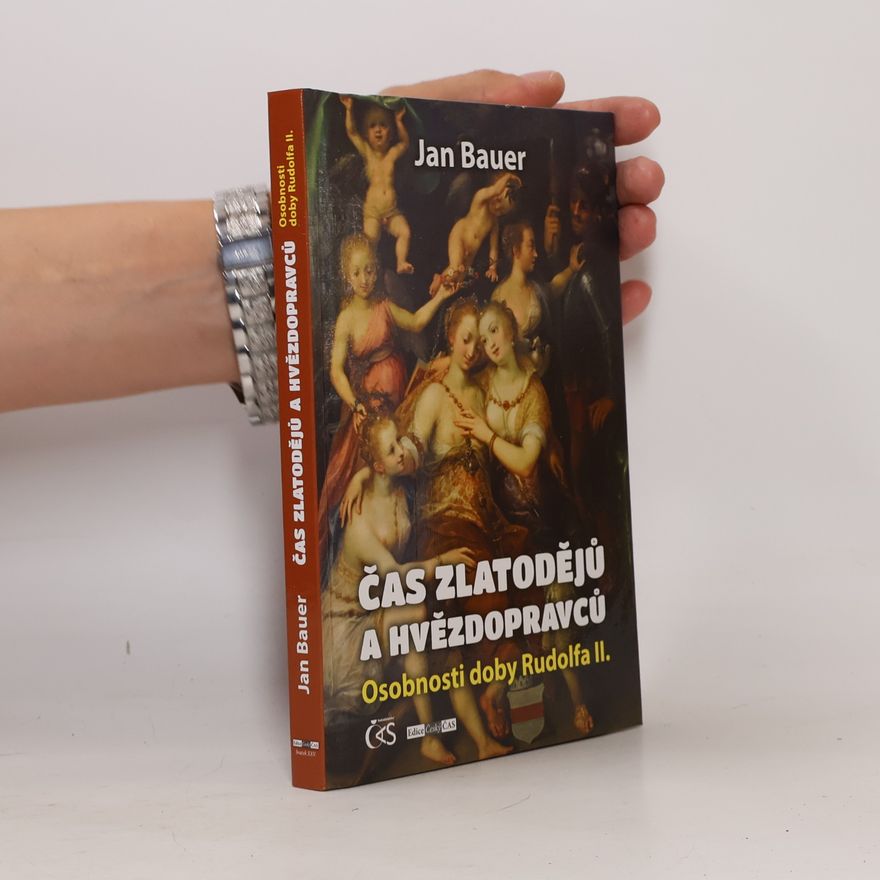 Jan Bauer Čas zlatodějů a hvězdopravců : osobnosti doby Rudolfa II.