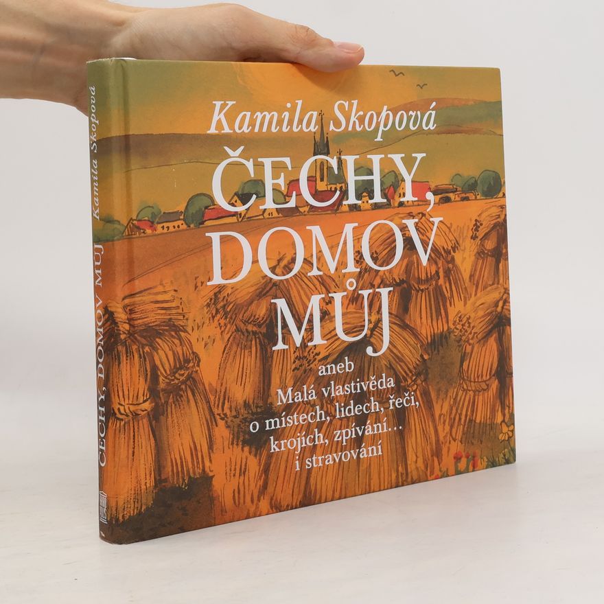 Kamila Skopová Čechy, domov můj aneb Malá vlastivěda o místech, lidech, řeči, krojích, zpívání… i stravování