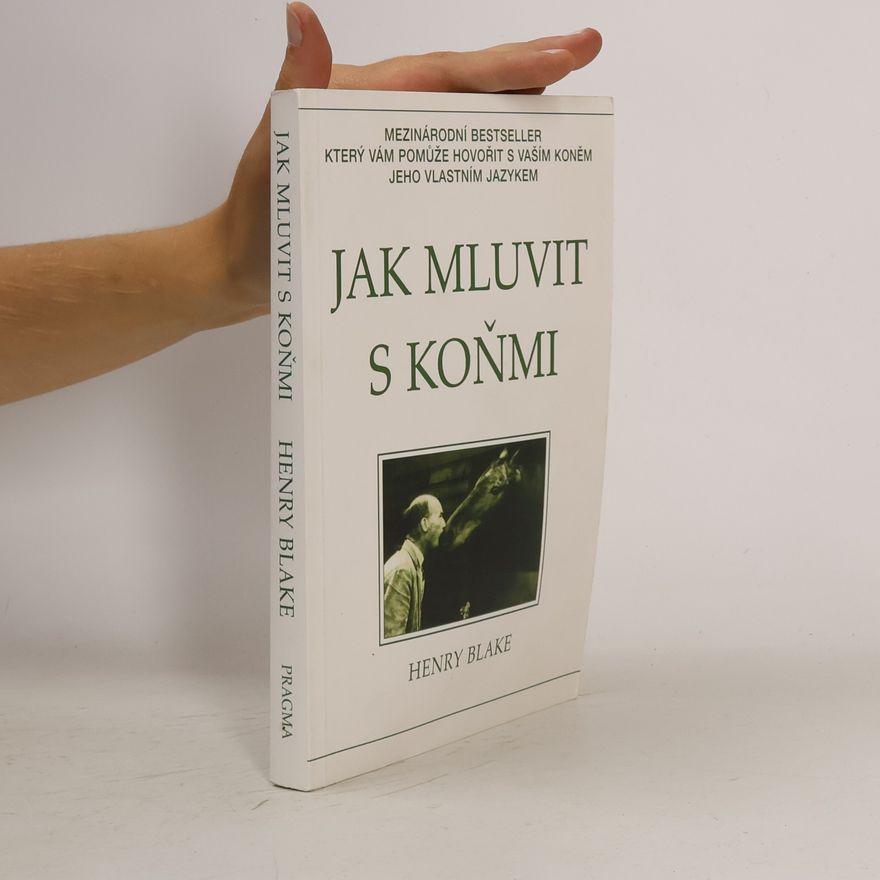 Henry Blake Jak mluvit s koňmi: O komunikaci mezi člověkem a koněm