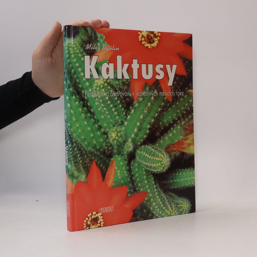 Pavlín Miloš Kaktusy. Pěstování a ošetřování v jednotlivých měsících roku