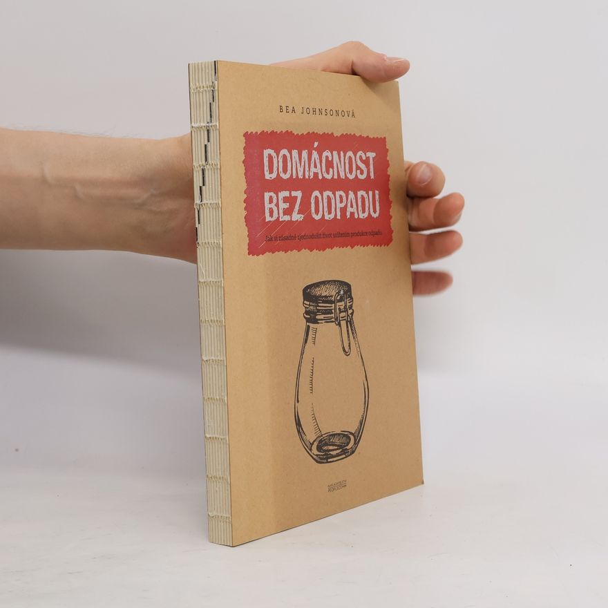 Béa Johnson Domácnost bez odpadu: Jak si zásadně zjednodušit život snížením produkce odpadu