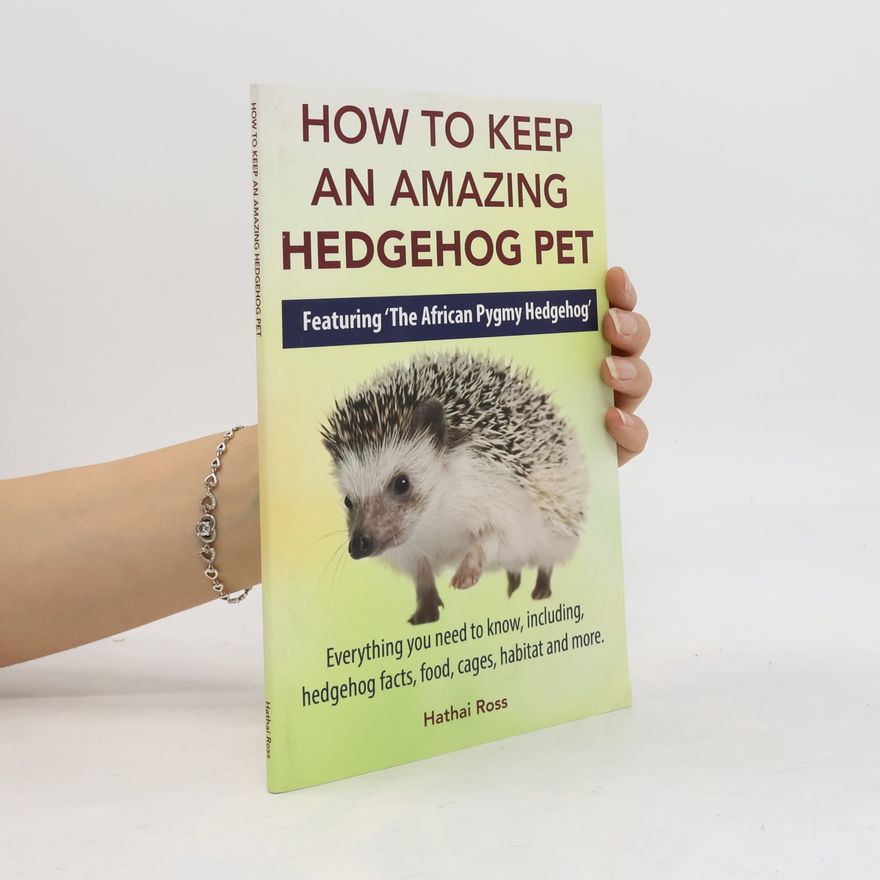 Hathai Ross How To Keep An Amazing Hedgehog Pet. Featuring 'The African Pygmy Hedgehog' !!