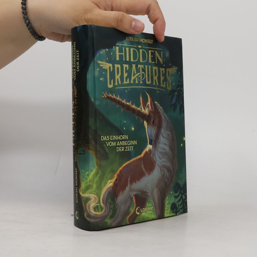 Kiyash Monsef Hidden Creatures 1. Das Einhorn vom Anbeginn der Zeit