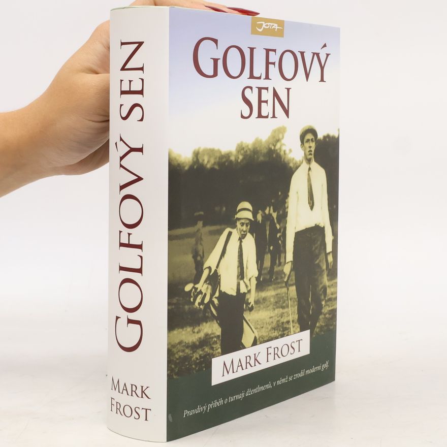 Mark Frost Golfový sen : nejlepší hra všech dob : Harry Vardon, Francis Ouimet a zrod moderního golfu