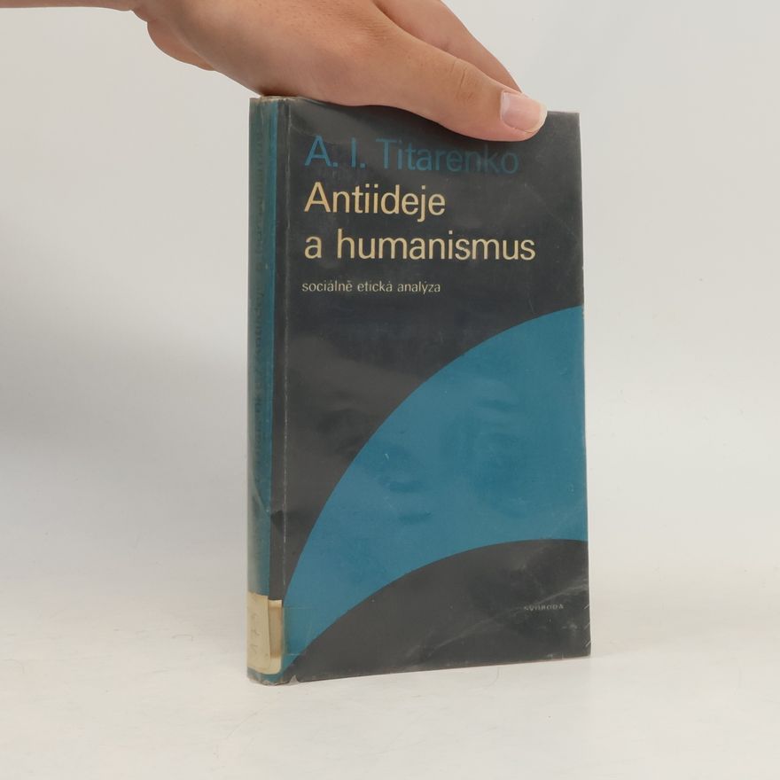 Aleksandr Ivanovič Titarenko Antiideje a humanismus : sociálně etická analýza