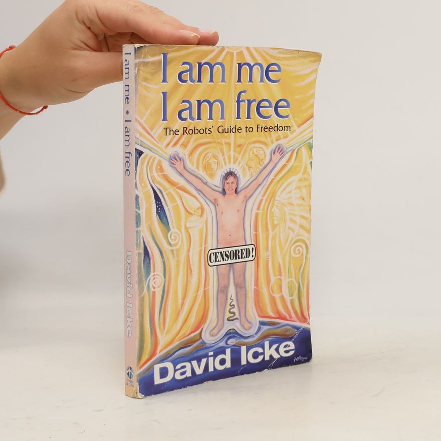 David Icke I Am Me, I Am Free: The Robots' Guide to Freedom