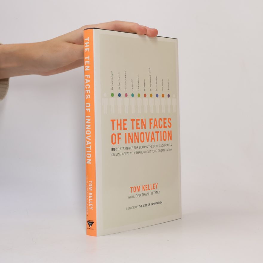 Tom Kelley The Ten Faces of Innovation: IDEO's Strategies for Beating the Devil's Advocate and Driving Creativity Throughout Your Organization