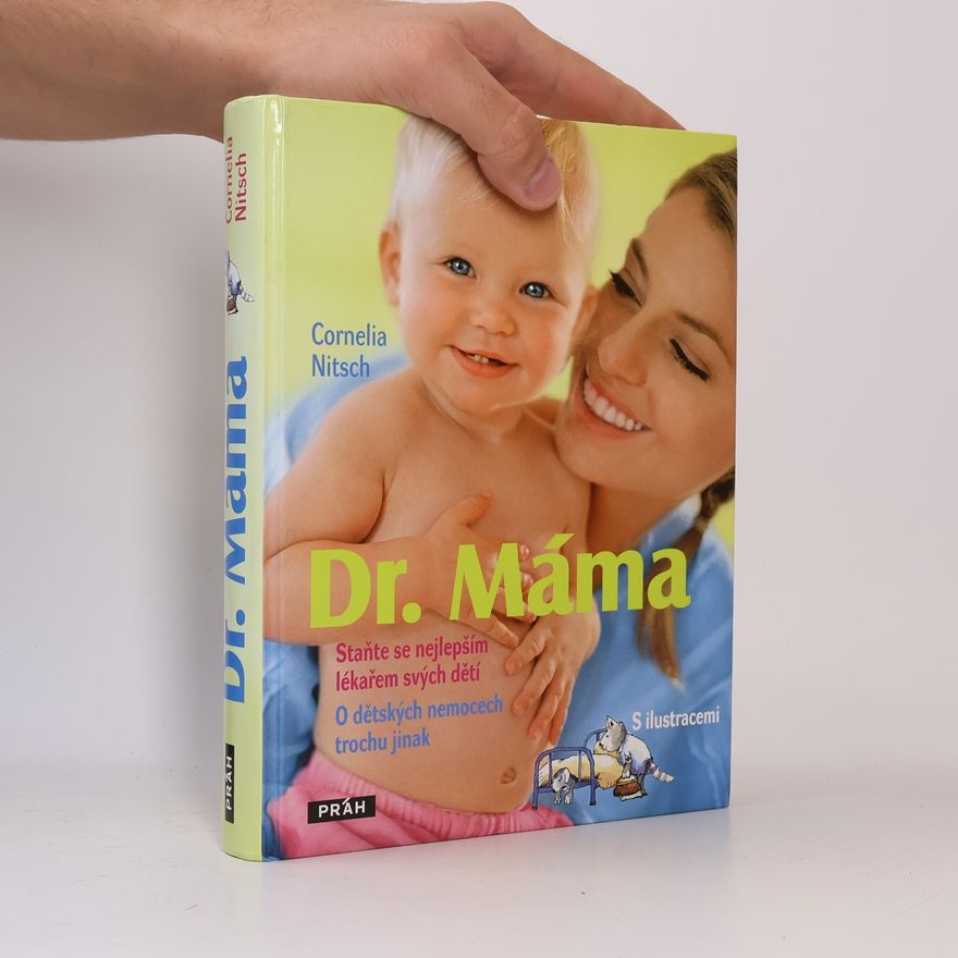 Cornelia Nitsch Dr. Máma: staňte se nejlepším lékařem svých dětí: o dětských nemocech trochu jinak