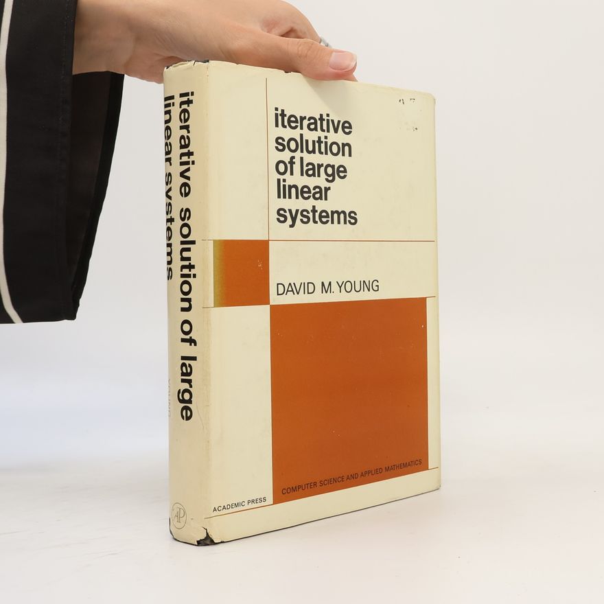 David M. Young Computer Science and Applied Mathematics: Iterative Solution of Large Linear Systems