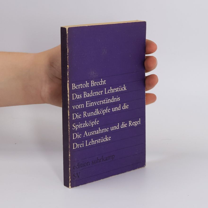 Bertolt Brecht Das Badener Lehrstück vom Einverständnis / Die Rundköpfe und die Spitzköpfe / Die Ausnahme und die Regel
