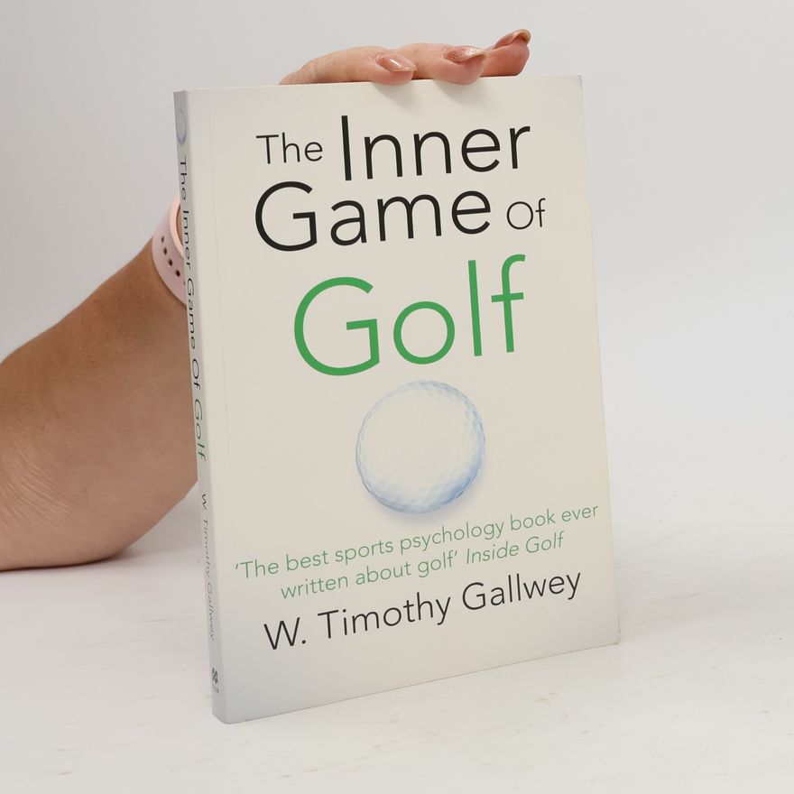 Timothy Gallwey Inner game of golf. How to maximise your mental strenth to learn to always win
