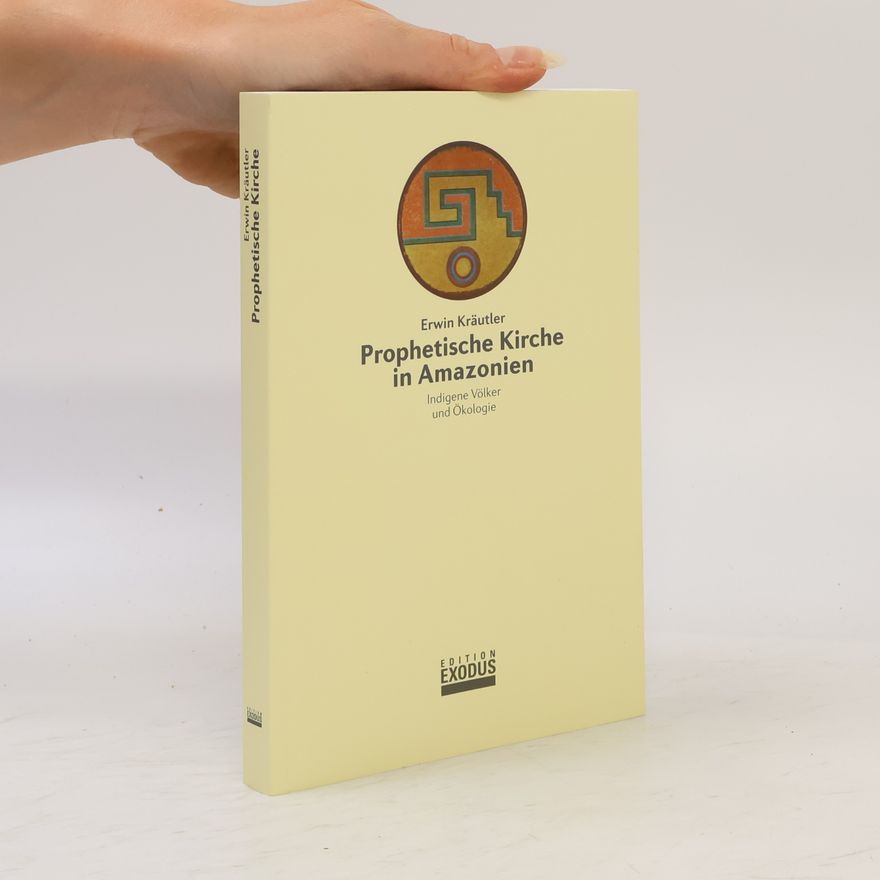 Erwin Kräutler Prophetische Kirche in Amazonien: Indigene Völker und Ökologie