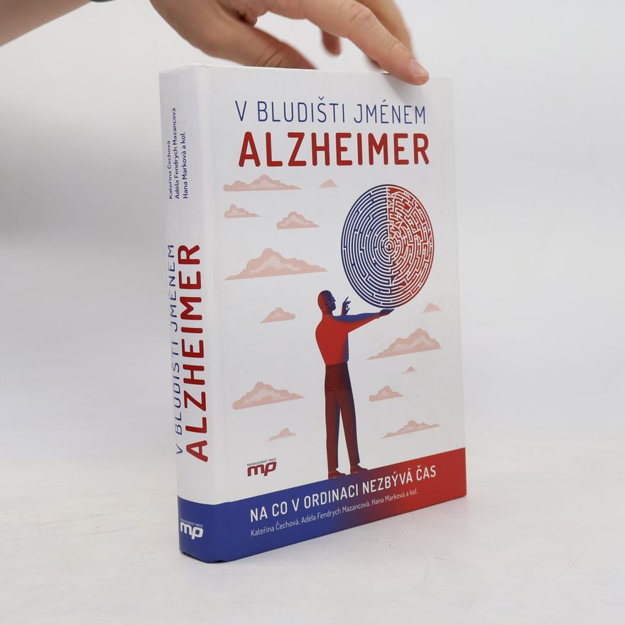 Čechová Kateřina V bludišti jménem Alzheimer - Na co v ordinaci nezbývá čas