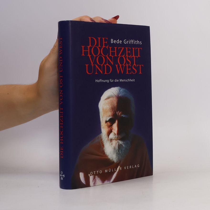Bede Griffiths Die Hochzeit von Ost und West. Hoffnung für die Menschheit.