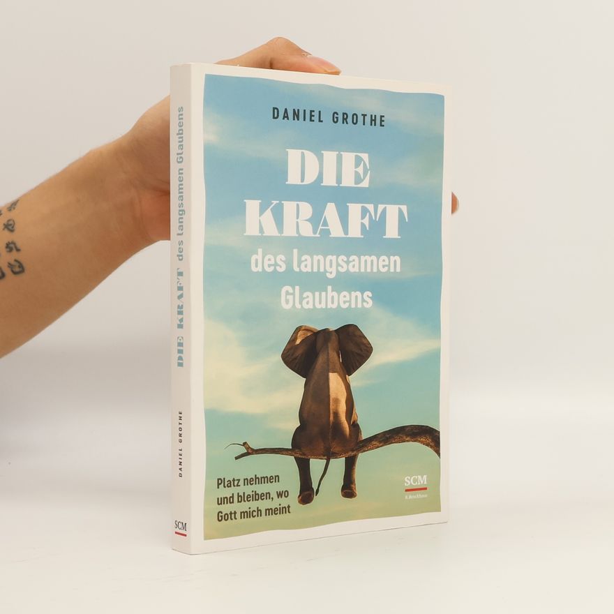 Daniel Grothe Die Kraft des langsamen Glaubens. Platz nehmen und bleiben, wo Gott mich meint