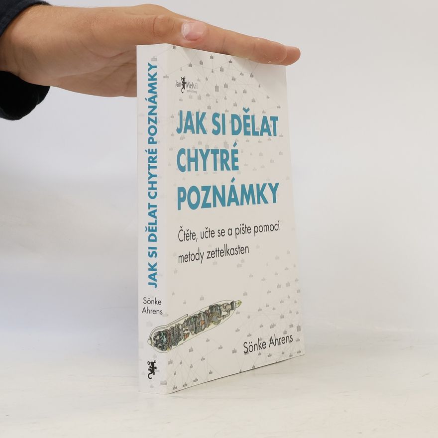 Sönke Ahrens Jak si dělat chytré poznámky : čtěte, pište a přemýšlejte s pomocí legendární metody zettelkasten