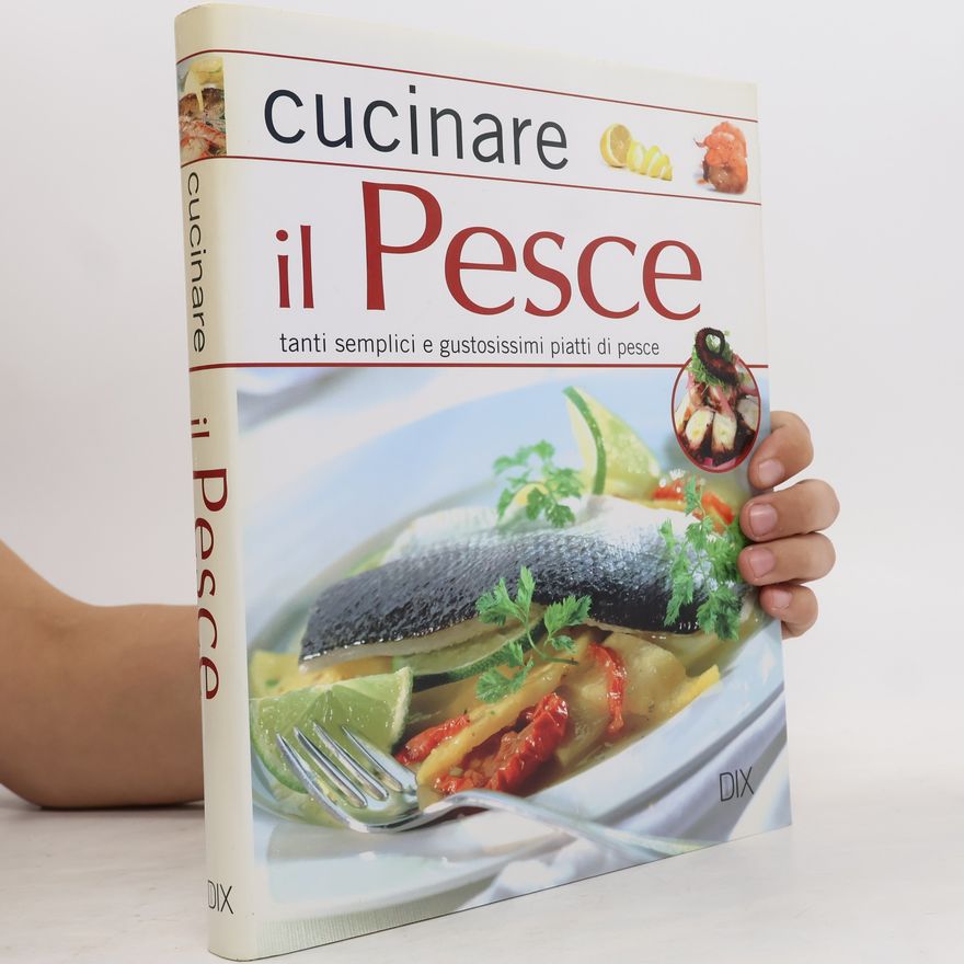 Autorenkollektiv Cucinare il pesce: Tanti semplici gustosissimi piatti di pesce: 200 ricette spiegate passo dopo passo