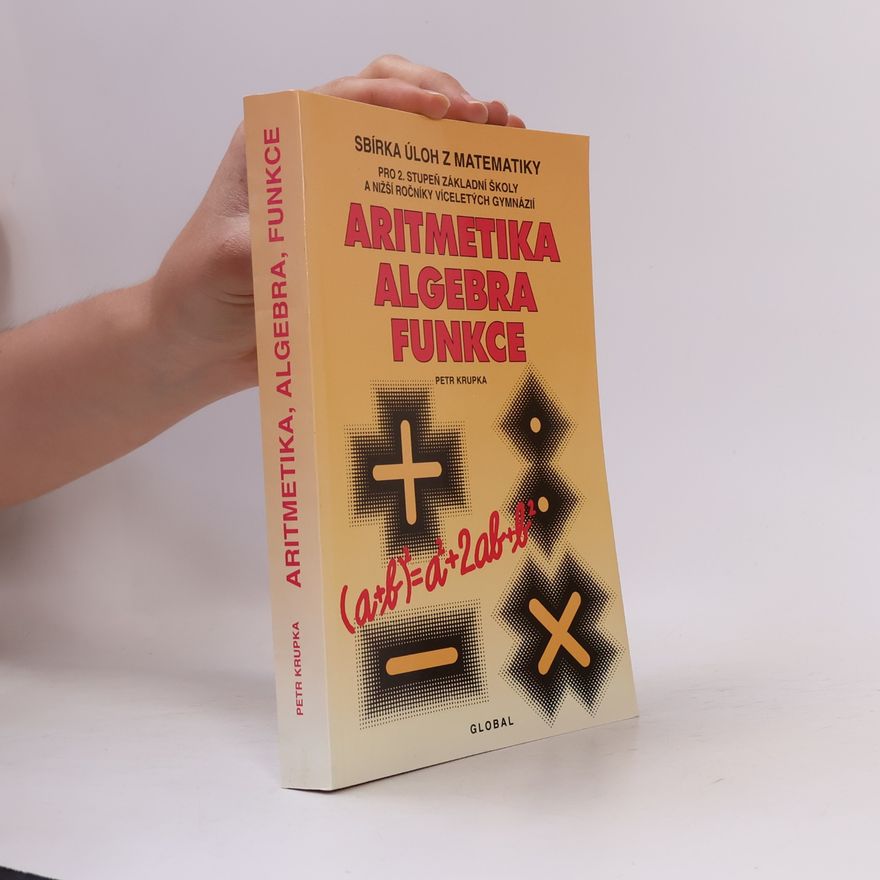 Peter Krupka Sbírka úloh z matematiky pro druhý stupeň základní školy a nižší ročníky víceletých gymnázií : aritmetika, algebra, funkce