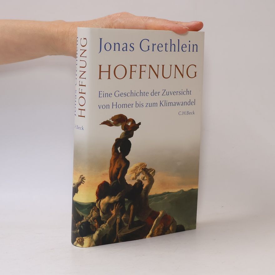 Jonas Grethlein Hoffnung. Eine Geschichte der Zuversicht von Homer bis zum Klimawandel