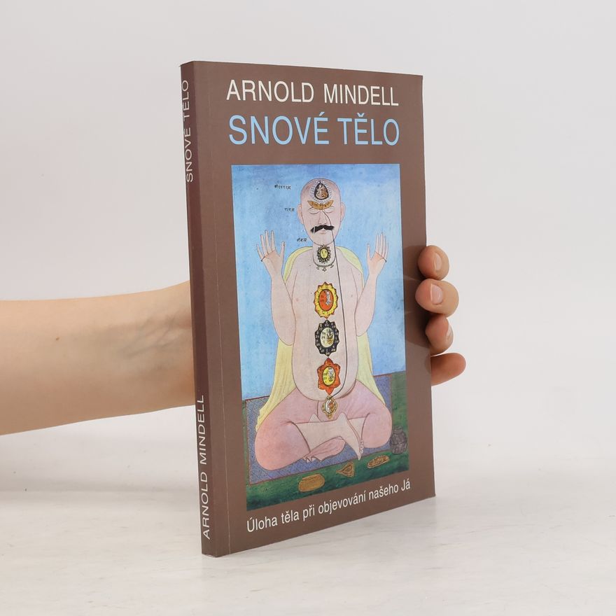 Arnold Mindell Snové tělo : úloha těla při objevování našeho Já