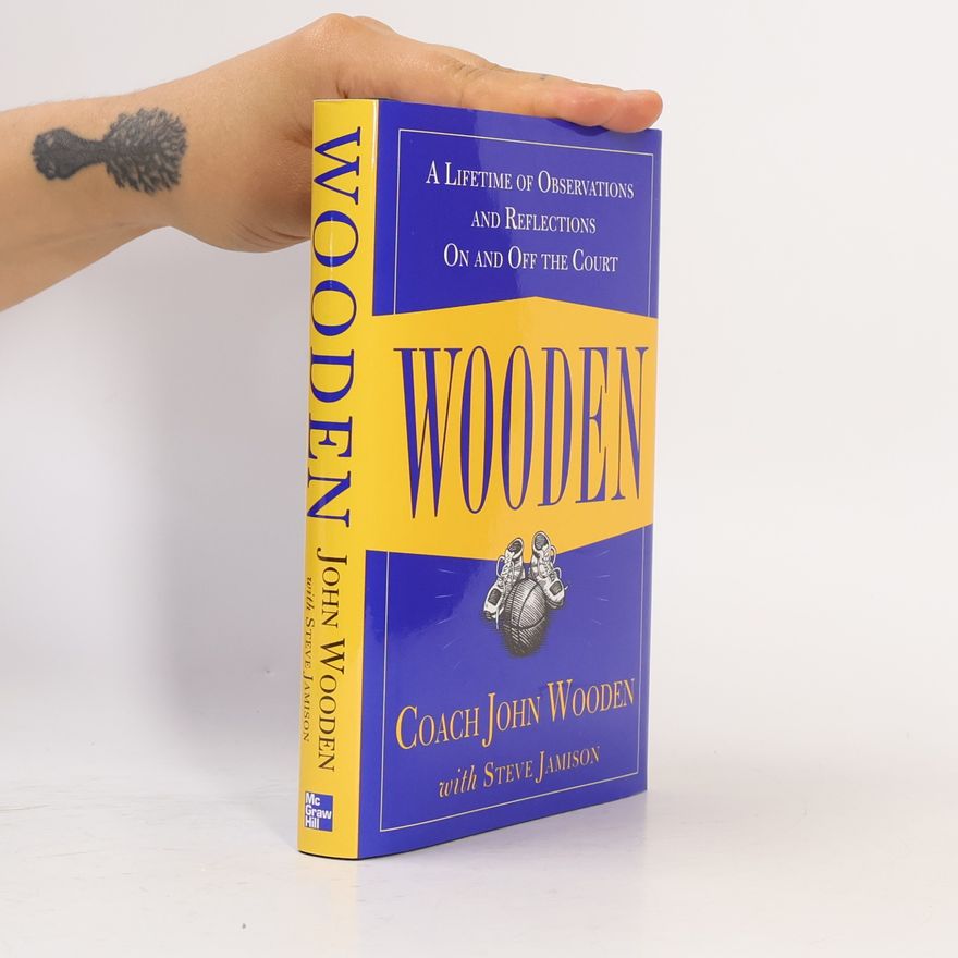 John Wooden Wooden: A Lifetime of Observations and Reflections On and Off the Court