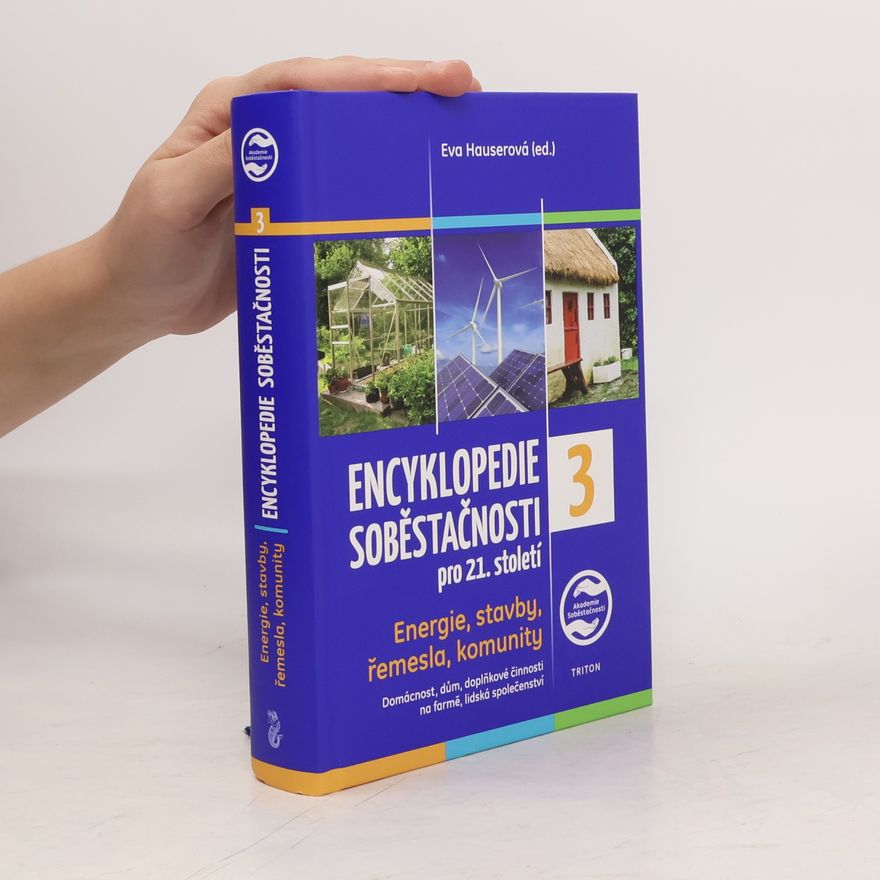 Eva Hauser Encyklopedie soběstačnosti pro 21. století : energie, stavby, řemesla, komunity : domácnost, dům, doplňkové činnosti na farmě, lidská společenství