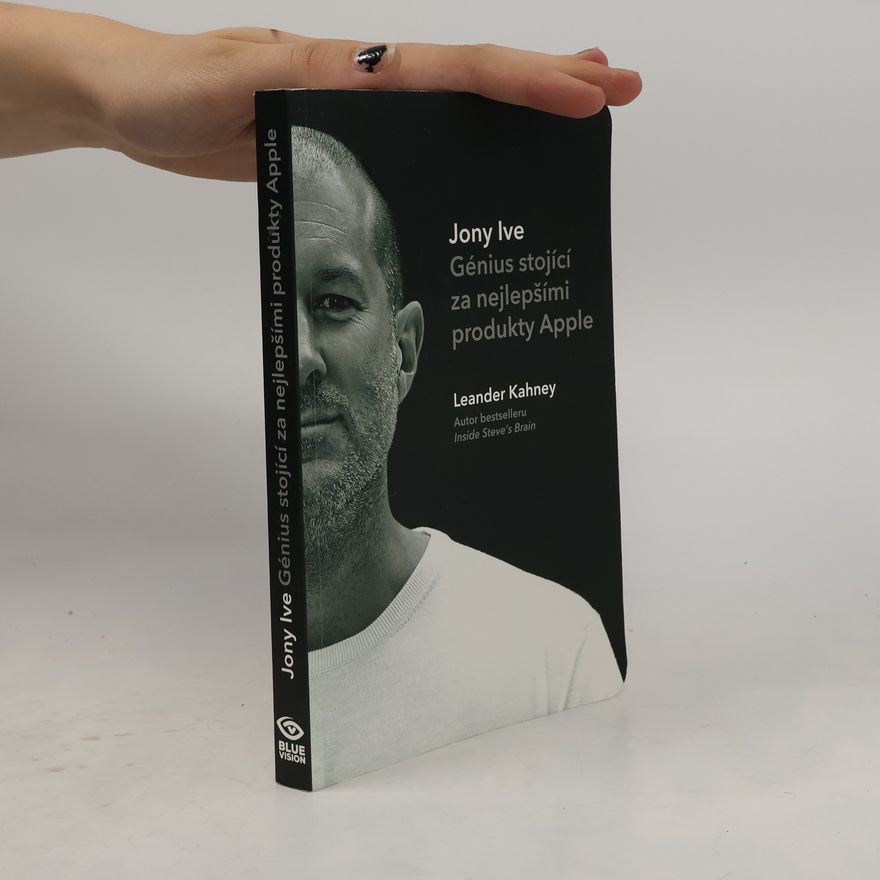 Leander Kahney Jony Ive - Génius stojící za nejlepšími produkty Apple