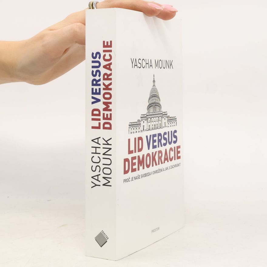 Yascha Mounk Lid versus demokracie: Proč je naše svoboda v ohrožení a jak ji zachránit