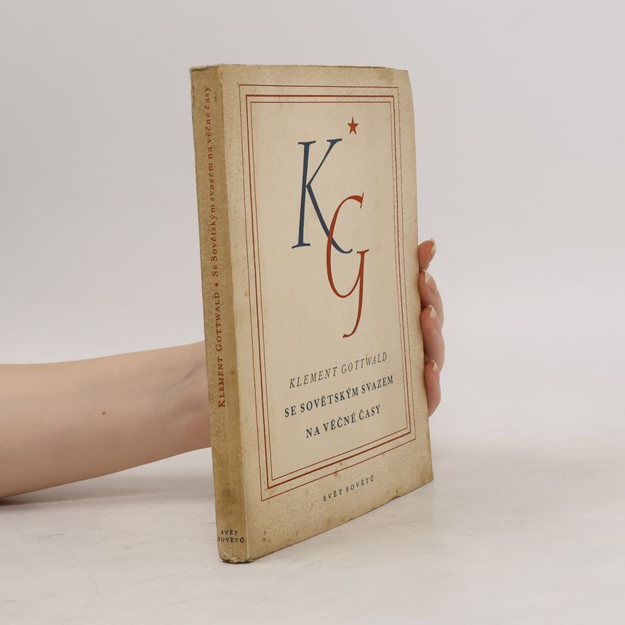 Klement Gottwald Se Sovětským svazem na věčné časy. Soubor statí a projevů 1935-1949