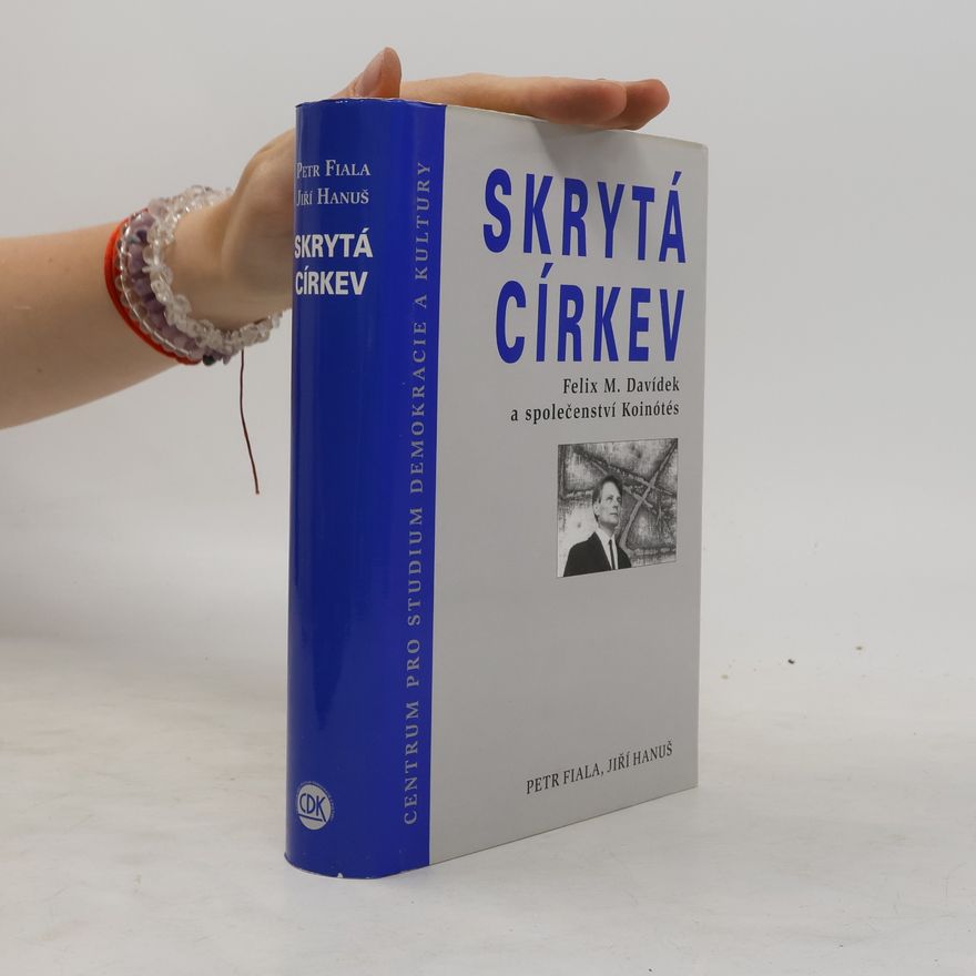 Jiří Hanuš Skrytá církev : Felix M. Davídek a společenství Koinótés