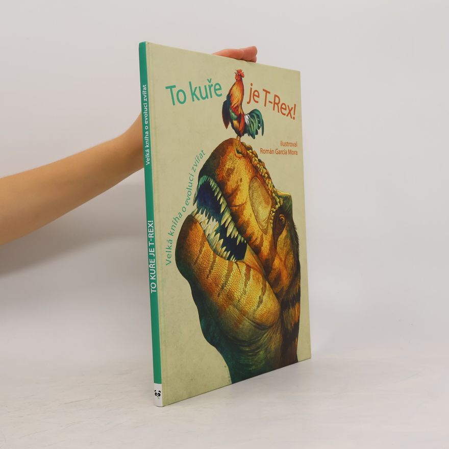 Collectif d'auteurs To kuře je T-Rex! : velká kniha o evoluci zvířat