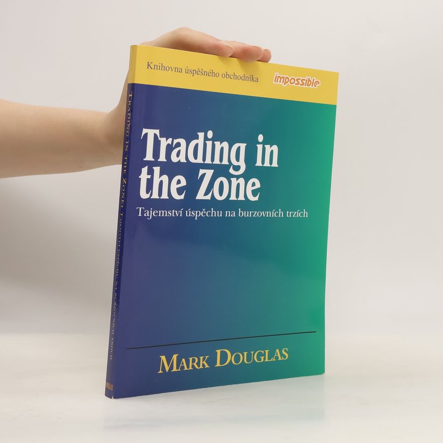 Mark Douglas Trading in the Zone: Tajemství úspěchu na burzovních trzích