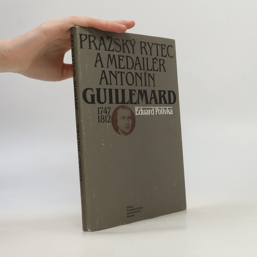 Eduard Polívka Pražský rytec a medailér Antonín Guillemard : 1747-1812