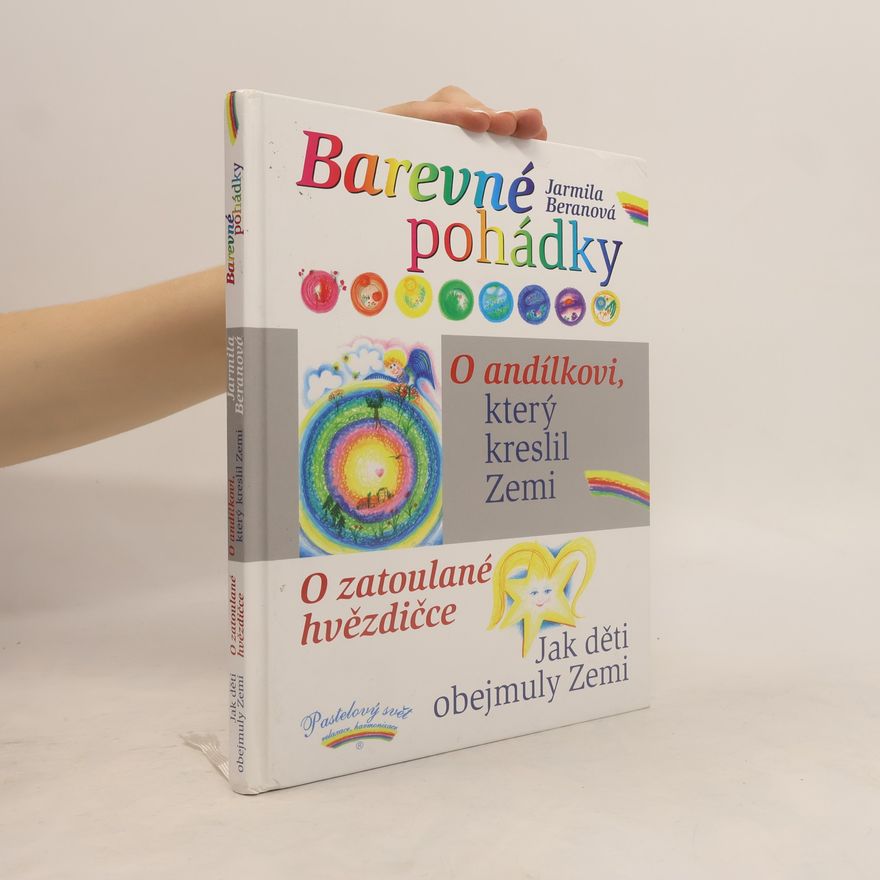 Jarmila Beranová Barevné pohádky. O andílkovi, který kreslil Zemi. O zatoulané hvězdičce. Jak děti obejmuly Zemi