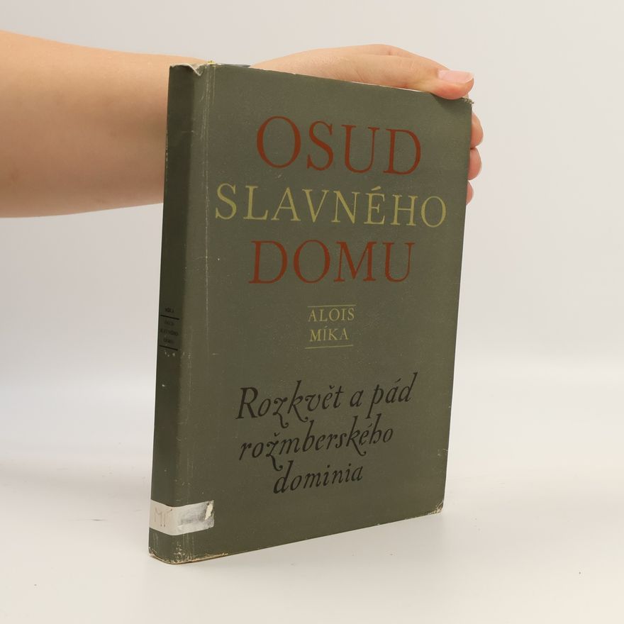 Alois Míka Osud slavného domu. Rozkvět a pád rožmberského dominia