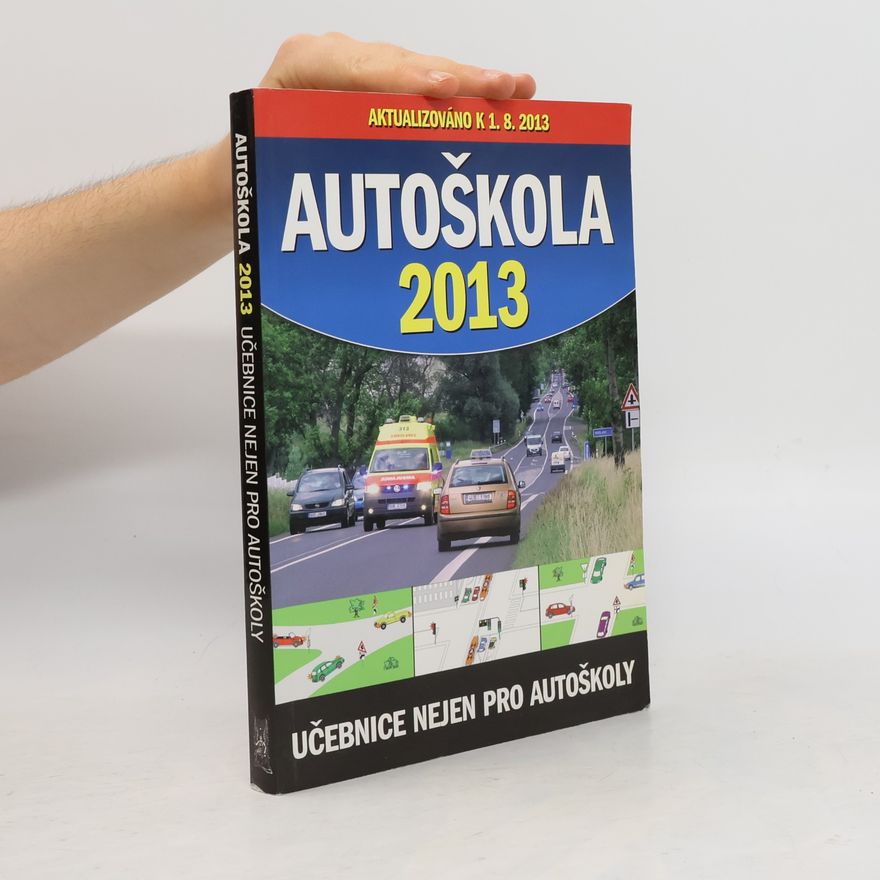 Česko Autoškola 2013 : učebnice nejen pro autoškoly : včetně pravidel silničního provozu a souboru otázek zkušebních testů pro řidiče